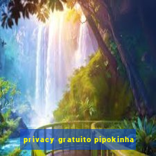 privacy gratuito pipokinha